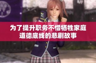 为了提升职务不惜牺牲家庭道德底线的悲剧故事