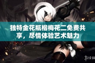 独特金花瓶楷梅花二免费共享，尽情体验艺术魅力