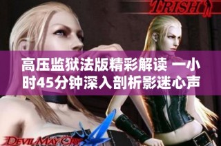 高压监狱法版精彩解读 一小时45分钟深入剖析影迷心声