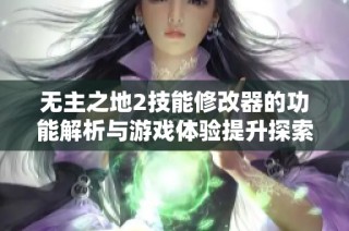 无主之地2技能修改器的功能解析与游戏体验提升探索