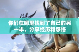 你们在哪里找到了自己的另一半，分享经历和感悟