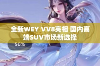 全新WEY VV8亮相 国内高端SUV市场新选择