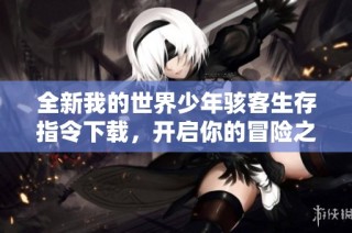 全新我的世界少年骇客生存指令下载，开启你的冒险之旅