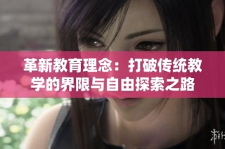 革新教育理念：打破传统教学的界限与自由探索之路