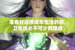 准备好迎接成年生活的你，卫生纸必不可少的理由