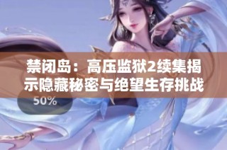 禁闭岛：高压监狱2续集揭示隐藏秘密与绝望生存挑战