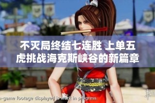 不灭局终结七连胜 上单五虎挑战海克斯峡谷的新篇章