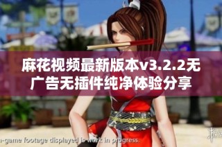 麻花视频最新版本v3.2.2无广告无插件纯净体验分享