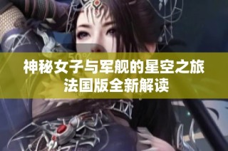 神秘女子与军舰的星空之旅 法国版全新解读