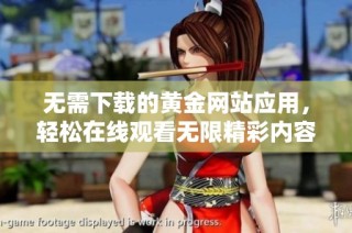 无需下载的黄金网站应用，轻松在线观看无限精彩内容