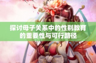 探讨母子关系中的性别教育的重要性与可行路径