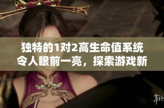 独特的1对2高生命值系统令人眼前一亮，探索游戏新玩法