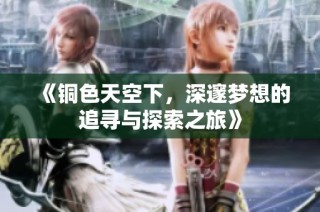 《铜色天空下，深邃梦想的追寻与探索之旅》