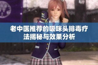 老中医推荐的吸咪头排毒疗法揭秘与效果分析