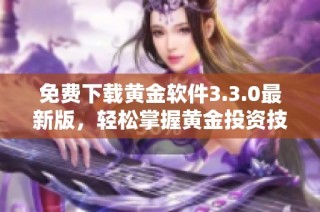 免费下载黄金软件3.3.0最新版，轻松掌握黄金投资技巧
