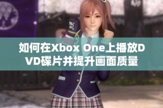 如何在Xbox One上播放DVD碟片并提升画面质量
