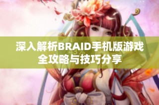 深入解析BRAID手机版游戏全攻略与技巧分享