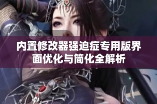 内置修改器强迫症专用版界面优化与简化全解析