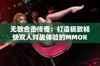 无敌合击传奇：打造极致畅快双人对战体验的MMORPG新篇章