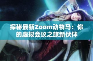 探秘最新Zoom动物马：你的虚拟会议之旅新伙伴