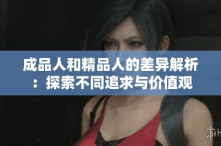 成品人和精品人的差异解析：探索不同追求与价值观