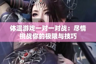 体温游戏一对一对战：尽情挑战你的极限与技巧