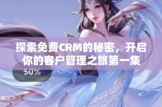 探索免费CRM的秘密，开启你的客户管理之旅第一集