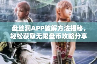 盘丝洞APP破解方法揭秘，轻松获取无限盘币攻略分享
