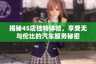 揭秘4S店独特体验，享受无与伦比的汽车服务秘密