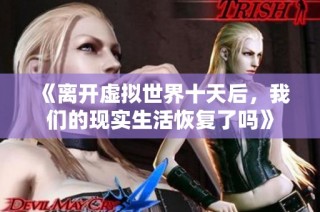 《离开虚拟世界十天后，我们的现实生活恢复了吗》