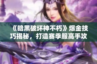 《暗黑破坏神不朽》爆金技巧揭秘，打造赛季服高手攻略解析