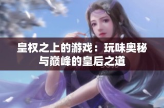 皇权之上的游戏：玩味奥秘与巅峰的皇后之道