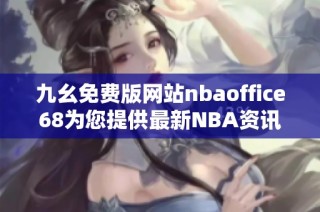 九幺免费版网站nbaoffice68为您提供最新NBA资讯与资源