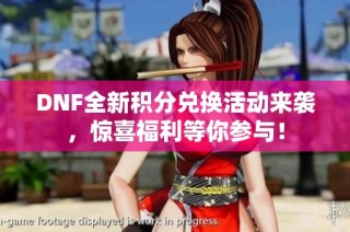 DNF全新积分兑换活动来袭，惊喜福利等你参与！