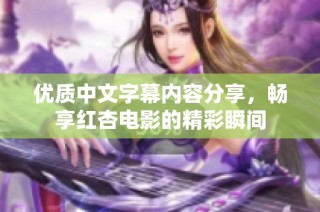 优质中文字幕内容分享，畅享红杏电影的精彩瞬间