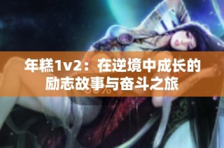 年糕1v2：在逆境中成长的励志故事与奋斗之旅