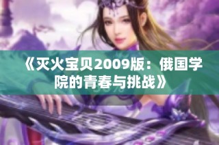 《灭火宝贝2009版：俄国学院的青春与挑战》