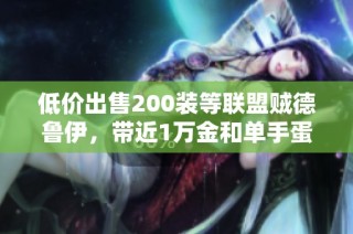 低价出售200装等联盟贼德鲁伊，带近1万金和单手蛋刀月