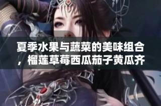 夏季水果与蔬菜的美味组合，榴莲草莓西瓜茄子黄瓜齐聚一堂