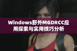 Windows野外MGDRCC应用探索与实用技巧分析