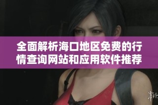 全面解析海口地区免费的行情查询网站和应用软件推荐