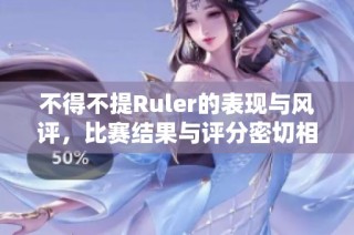 不得不提Ruler的表现与风评，比赛结果与评分密切相关
