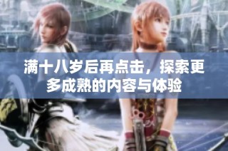 满十八岁后再点击，探索更多成熟的内容与体验