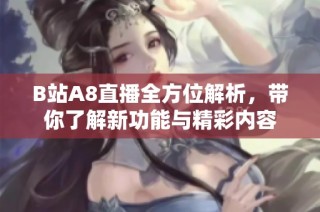 B站A8直播全方位解析，带你了解新功能与精彩内容