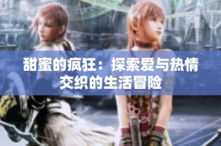 甜蜜的疯狂：探索爱与热情交织的生活冒险