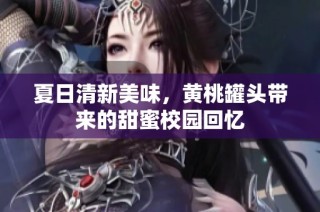 夏日清新美味，黄桃罐头带来的甜蜜校园回忆