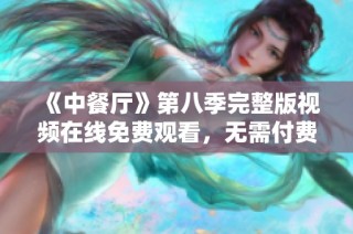 《中餐厅》第八季完整版视频在线免费观看，无需付费观看
