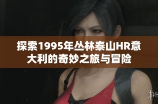 探索1995年丛林泰山HR意大利的奇妙之旅与冒险