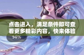 点击进入，满足条件即可查看更多精彩内容，快来体验吧！