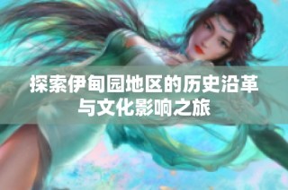 探索伊甸园地区的历史沿革与文化影响之旅
